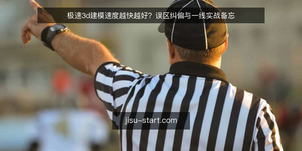 极速3d建模速度越快越好？误区纠偏与一线实战备忘 — 误区一：速度越快，效率越高 配图