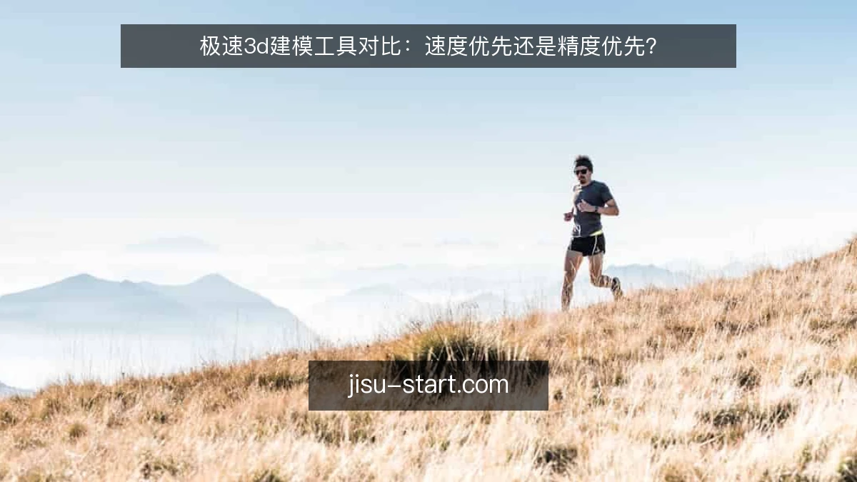 极速3d建模工具对比：速度优先还是精度优先？