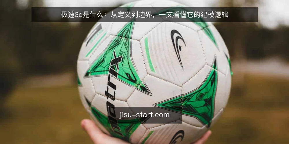 极速3d是什么:从定义到边界,一文看懂它的建模逻辑 — 极速3d是什么:先给一个准确的定义 配图