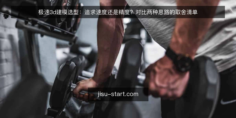 极速3d建模选型：追求速度还是精度？对比两种思路的取舍清单 — 为什么现在需要重审速度与精度的取舍 配图
